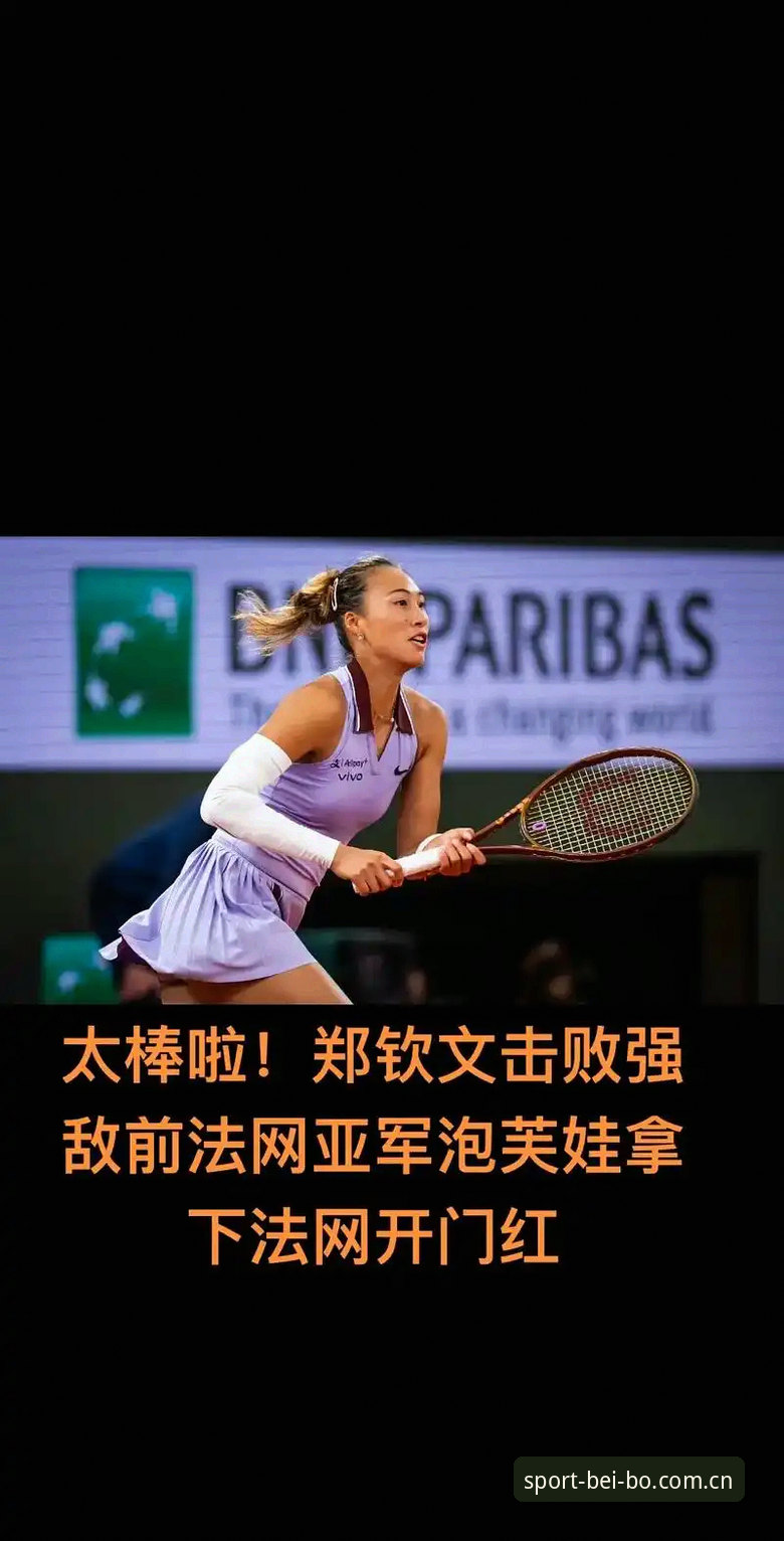 贝博移动端 2026年法网女单抽签揭晓:郑钦文非种子出战,中国金花面临保分压力最新动态